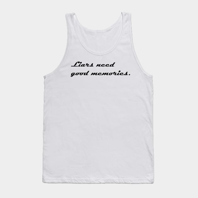 LIARS NEED GOOD MEMORIES Tank Top by mabelas